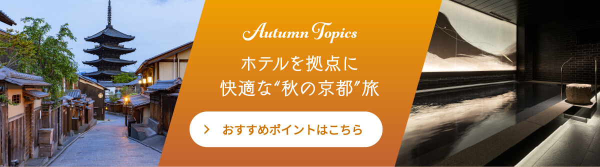 Autumn Topics ホテルを拠点に快適な秋の京都旅 おすすめポイントはこちら